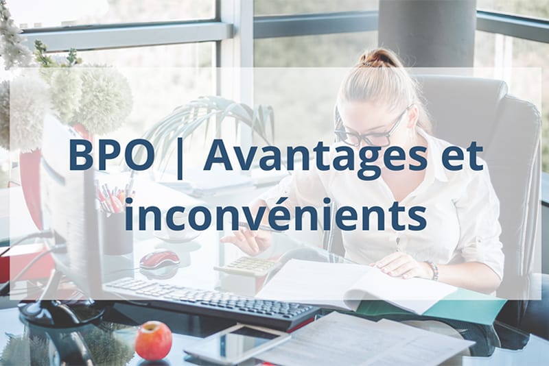 BPO (Business process outsourcing) : avantages et inconvénients