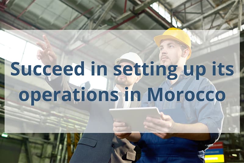 How to succeed in setting up a manufacturing facility in Morocco ?